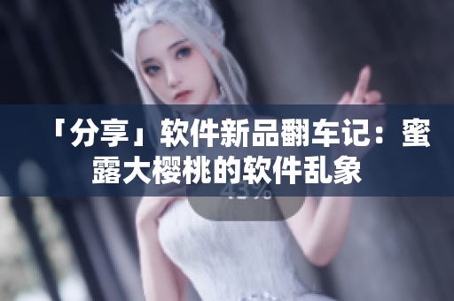 「分享」軟件新品翻車(chē)記：蜜露大櫻桃的軟件亂象