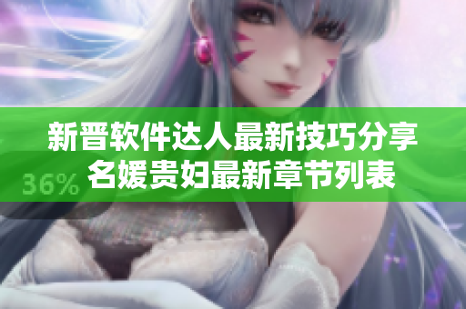 新晉軟件達人最新技巧分享  名媛貴婦最新章節(jié)列表