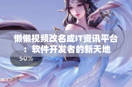 懶懶視頻改名成IT資訊平臺：軟件開發(fā)者的新天地