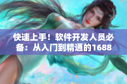 快速上手！軟件開(kāi)發(fā)人員必備：從入門到精通的1688網(wǎng)站使用指南