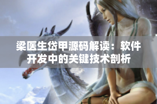 梁醫(yī)生岱甲源碼解讀：軟件開(kāi)發(fā)中的關(guān)鍵技術(shù)剖析