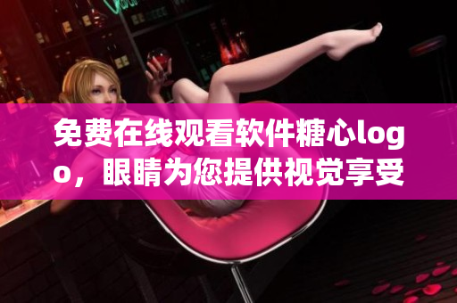 免費在線觀看軟件糖心logo，眼睛為您提供視覺享受