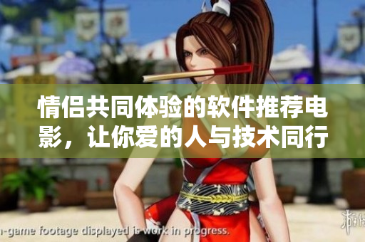 情侶共同體驗的軟件推薦電影，讓你愛的人與技術(shù)同行