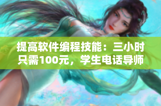 提高軟件編程技能：三小時只需100元，學生電話導師服務助力網絡軟件開發(fā)