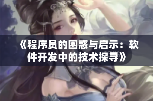 《程序員的困惑與啟示：軟件開發(fā)中的技術(shù)探尋》