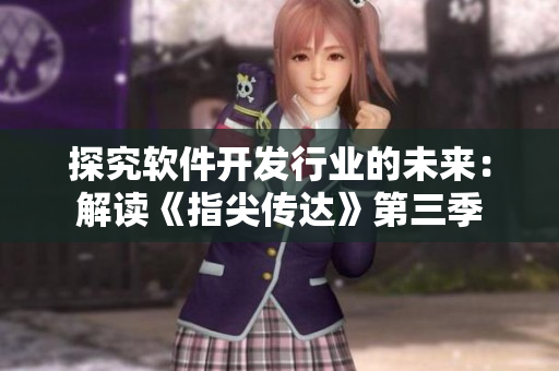 探究軟件開發(fā)行業(yè)的未來：解讀《指尖傳達(dá)》第三季