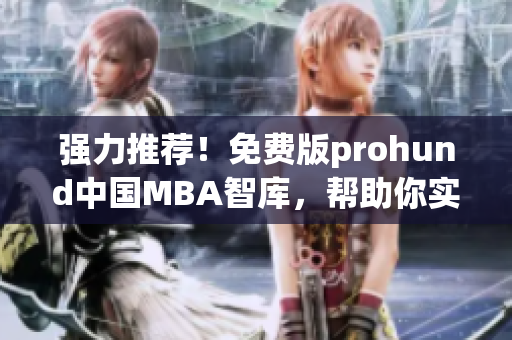 強(qiáng)力推薦！免費(fèi)版prohund中國MBA智庫，幫助你實現(xiàn)職業(yè)突破