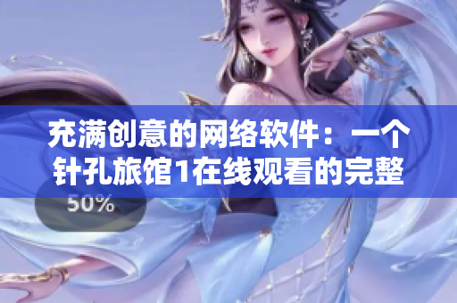 充滿創(chuàng)意的網(wǎng)絡(luò)軟件：一個(gè)針孔旅館1在線觀看的完整資源平臺(tái)