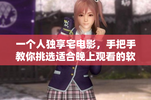 一個人獨(dú)享宅電影，手把手教你挑選適合晚上觀看的軟件科技電影