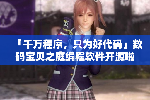 「千萬(wàn)程序，只為好代碼」數(shù)碼寶貝之庭編程軟件開(kāi)源啦