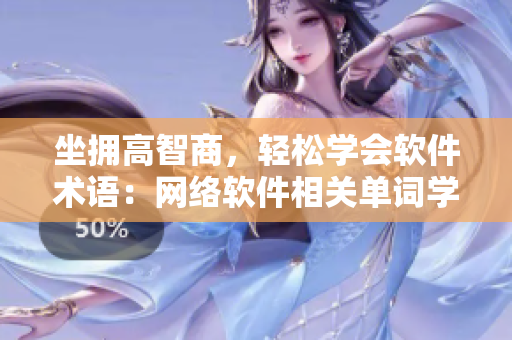 坐擁高智商，輕松學(xué)會軟件術(shù)語：網(wǎng)絡(luò)軟件相關(guān)單詞學(xué)習(xí)指南