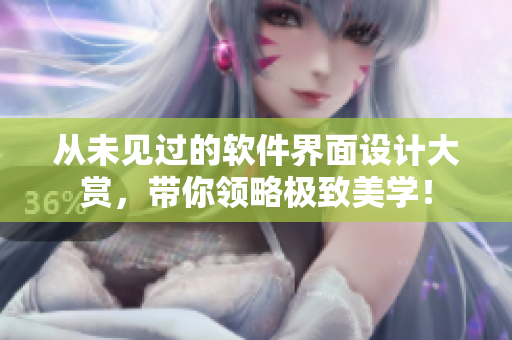 從未見過的軟件界面設(shè)計(jì)大賞，帶你領(lǐng)略極致美學(xué)！