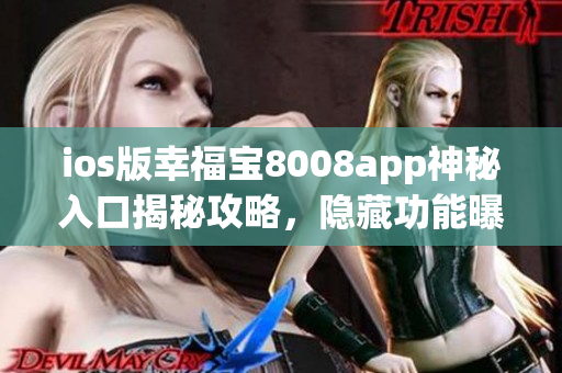 ios版幸福寶8008app神秘入口揭秘攻略，隱藏功能曝光！