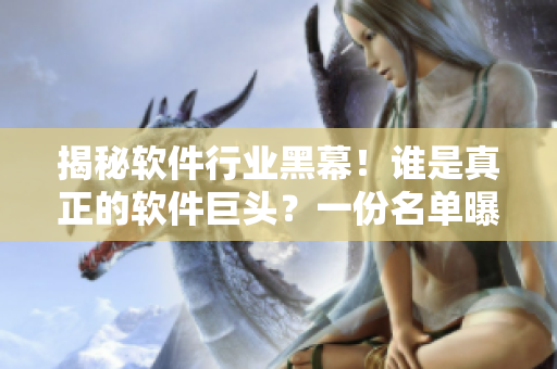 揭秘軟件行業(yè)黑幕！誰(shuí)是真正的軟件巨頭？一份名單曝光！