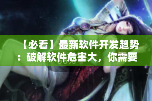 【必看】最新軟件開發(fā)趨勢：破解軟件危害大，你需要知道這些！