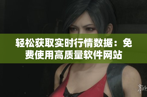 輕松獲取實時行情數(shù)據(jù)：免費使用高質(zhì)量軟件網(wǎng)站
