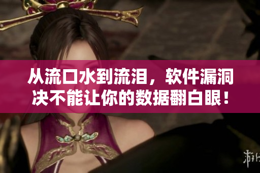 從流口水到流淚，軟件漏洞決不能讓你的數(shù)據(jù)翻白眼！
