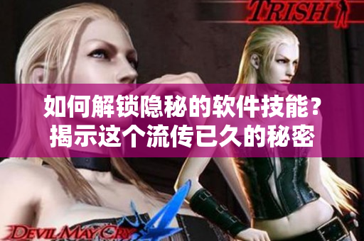 如何解鎖隱秘的軟件技能？揭示這個(gè)流傳已久的秘密