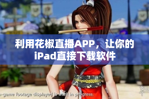 利用花椒直播APP，讓你的iPad直接下載軟件
