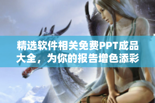 精選軟件相關(guān)免費PPT成品大全，為你的報告增色添彩！