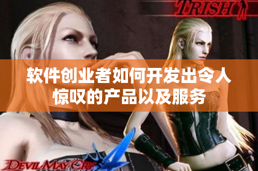 軟件創(chuàng)業(yè)者如何開發(fā)出令人驚嘆的產品以及服務