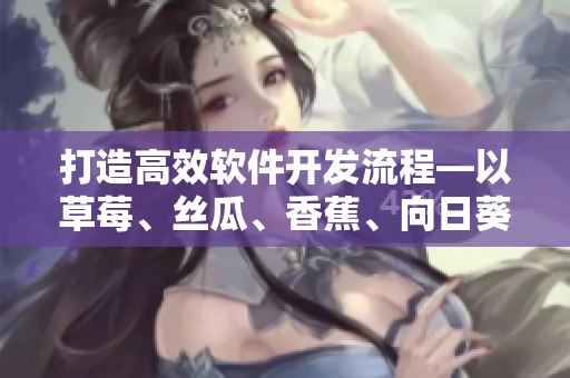 打造高效軟件開發(fā)流程—以草莓、絲瓜、香蕉、向日葵為例