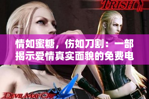情如蜜糖，傷如刀割：一部揭示愛情真實面貌的免費電影
