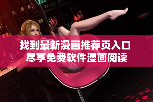 找到最新漫畫推薦頁入口 盡享免費(fèi)軟件漫畫閱讀