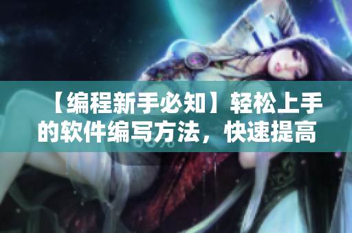 【編程新手必知】輕松上手的軟件編寫方法，快速提高編程技能！
