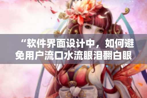 “軟件界面設(shè)計(jì)中，如何避免用戶流口水流眼淚翻白眼”