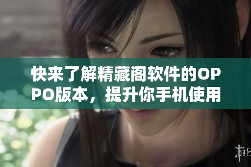 快來(lái)了解精藏閣軟件的OPPO版本，提升你手機(jī)使用體驗(yàn)