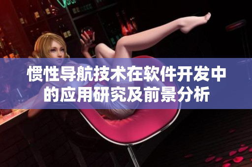 慣性導航技術在軟件開發(fā)中的應用研究及前景分析