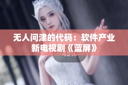 無人問津的代碼：軟件產業(yè)新電視劇《藍屏》
