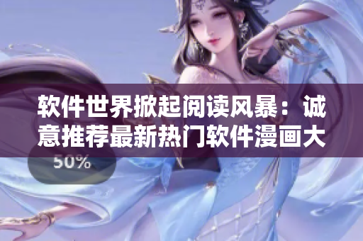 軟件世界掀起閱讀風(fēng)暴：誠意推薦最新熱門軟件漫畫大全