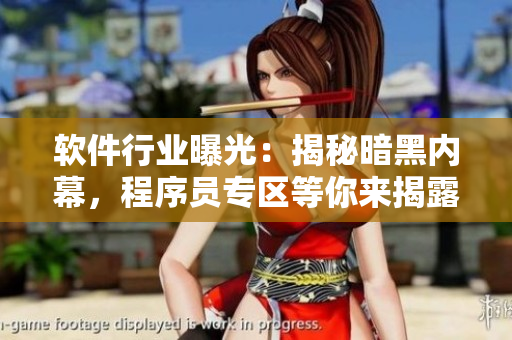 軟件行業(yè)曝光：揭秘暗黑內(nèi)幕，程序員專(zhuān)區(qū)等你來(lái)揭露!