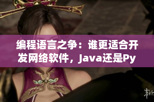 編程語言之爭(zhēng)：誰更適合開發(fā)網(wǎng)絡(luò)軟件，Java還是Python？