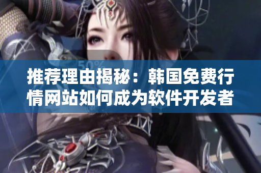 推薦理由揭秘：韓國(guó)免費(fèi)行情網(wǎng)站如何成為軟件開(kāi)發(fā)者的首選平臺(tái)