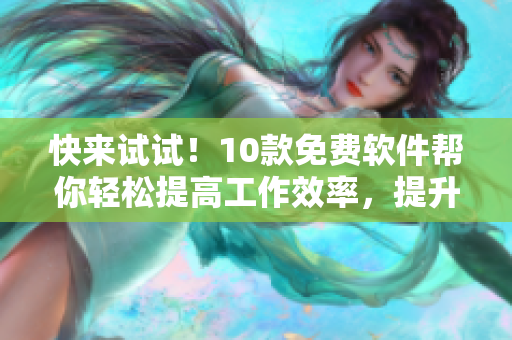 快來試試！10款免費軟件幫你輕松提高工作效率，提升生產力！