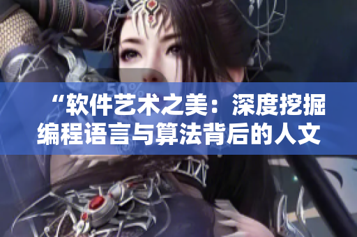 “軟件藝術(shù)之美：深度挖掘編程語言與算法背后的人文價值”