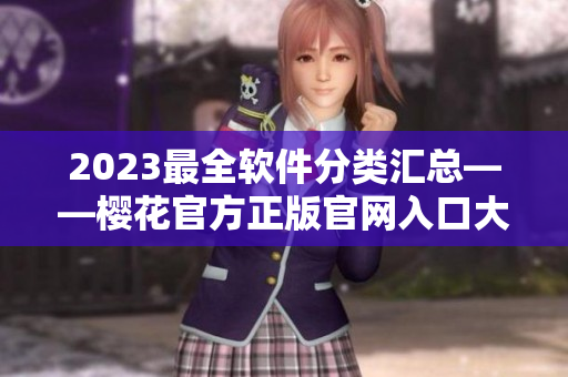 2023最全軟件分類(lèi)匯總——櫻花官方正版官網(wǎng)入口大揭秘！
