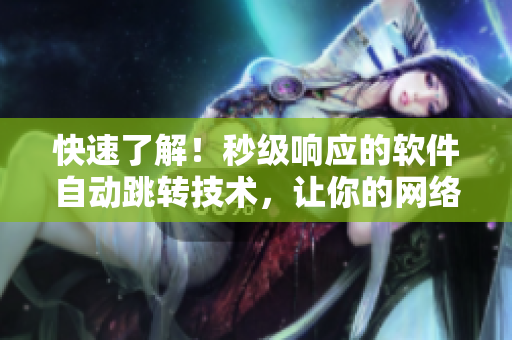 快速了解！秒級響應(yīng)的軟件自動(dòng)跳轉(zhuǎn)技術(shù)，讓你的網(wǎng)絡(luò)體驗(yàn)更加流暢