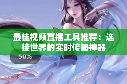 最佳視頻直播工具推薦：連接世界的實(shí)時(shí)傳播神器