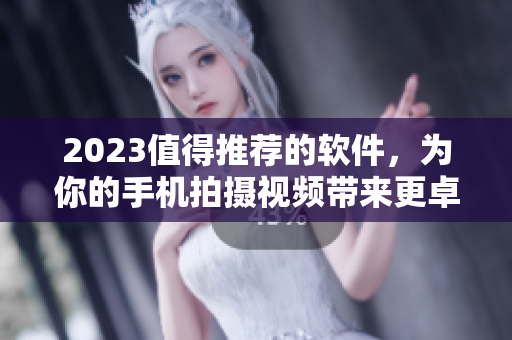 2023值得推薦的軟件，為你的手機(jī)拍攝視頻帶來更卓越的體驗(yàn)