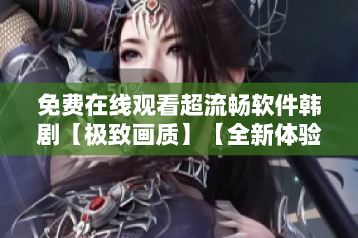 免費(fèi)在線(xiàn)觀看超流暢軟件韓劇【極致畫(huà)質(zhì)】【全新體驗(yàn)】