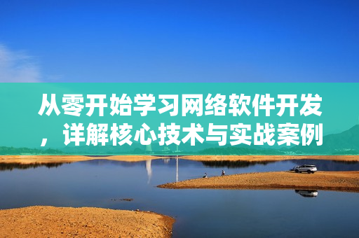 從零開(kāi)始學(xué)習(xí)網(wǎng)絡(luò)軟件開(kāi)發(fā)，詳解核心技術(shù)與實(shí)戰(zhàn)案例教程
