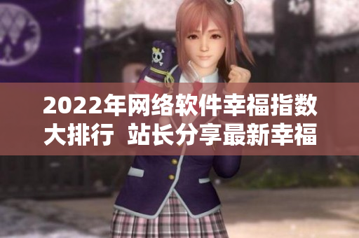 2022年網(wǎng)絡軟件幸福指數(shù)大排行  站長分享最新幸福寶榜單