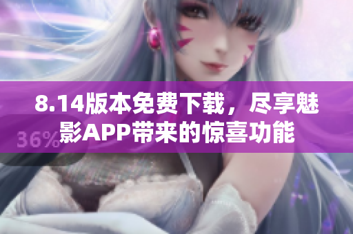 8.14版本免費(fèi)下載，盡享魅影APP帶來(lái)的驚喜功能