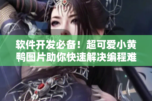 軟件開(kāi)發(fā)必備！超可愛(ài)小黃鴨圖片助你快速解決編程難題