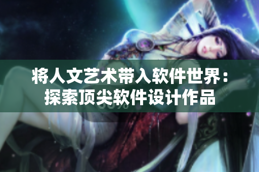 將人文藝術帶入軟件世界：探索頂尖軟件設計作品