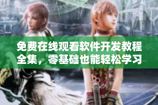 免費(fèi)在線觀看軟件開(kāi)發(fā)教程全集，零基礎(chǔ)也能輕松學(xué)習(xí)！